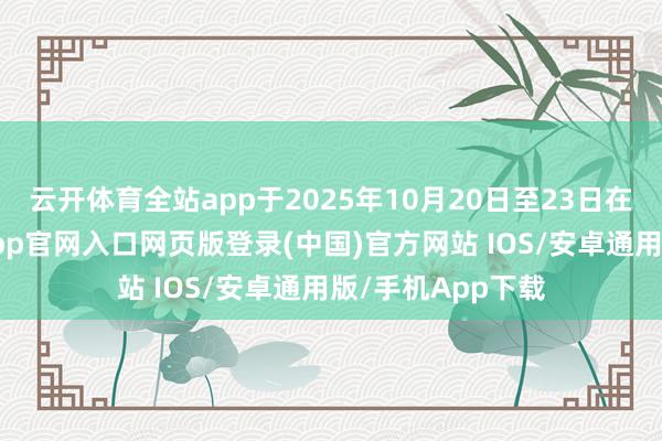 云开体育全站app于2025年10月20日至23日在北京举行-开运app官网入口网页版登录(中国)官方网站 IOS/安卓通用版/手机App下载