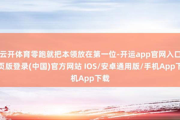 云开体育零跑就把本领放在第一位-开运app官网入口网页版登录(中国)官方网站 IOS/安卓通用版/手机App下载